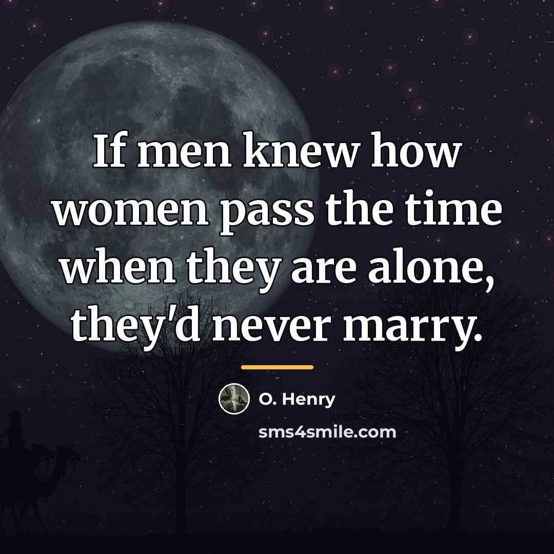“If men knew how women pass the time when they…” quote by O. Henry