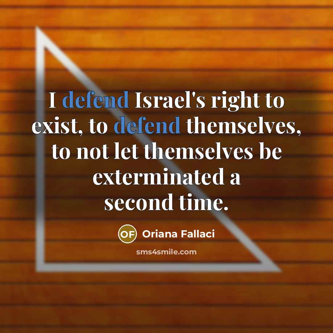 “I defend Israel's right to exist, to defend themselves, to not let themselves be exterminated a second time.” quote by Oriana Fallaci