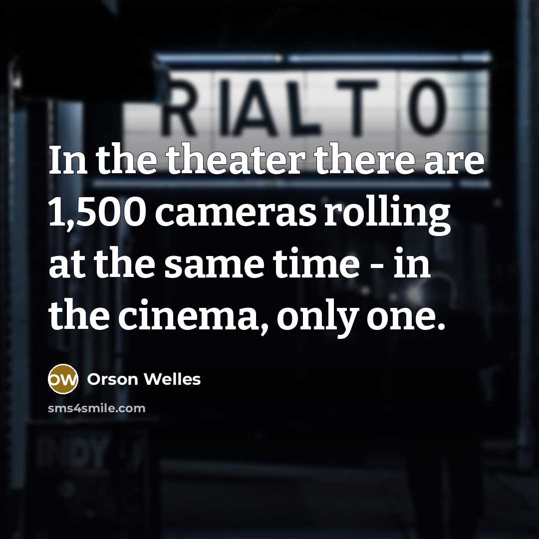 “In the theater there are 1,500 cameras rolling at the…” quote by Orson Welles