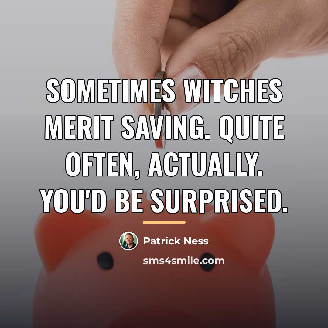“Sometimes witches merit saving. Quite often, actually. You'd be surprised.…” quote by Patrick Ness