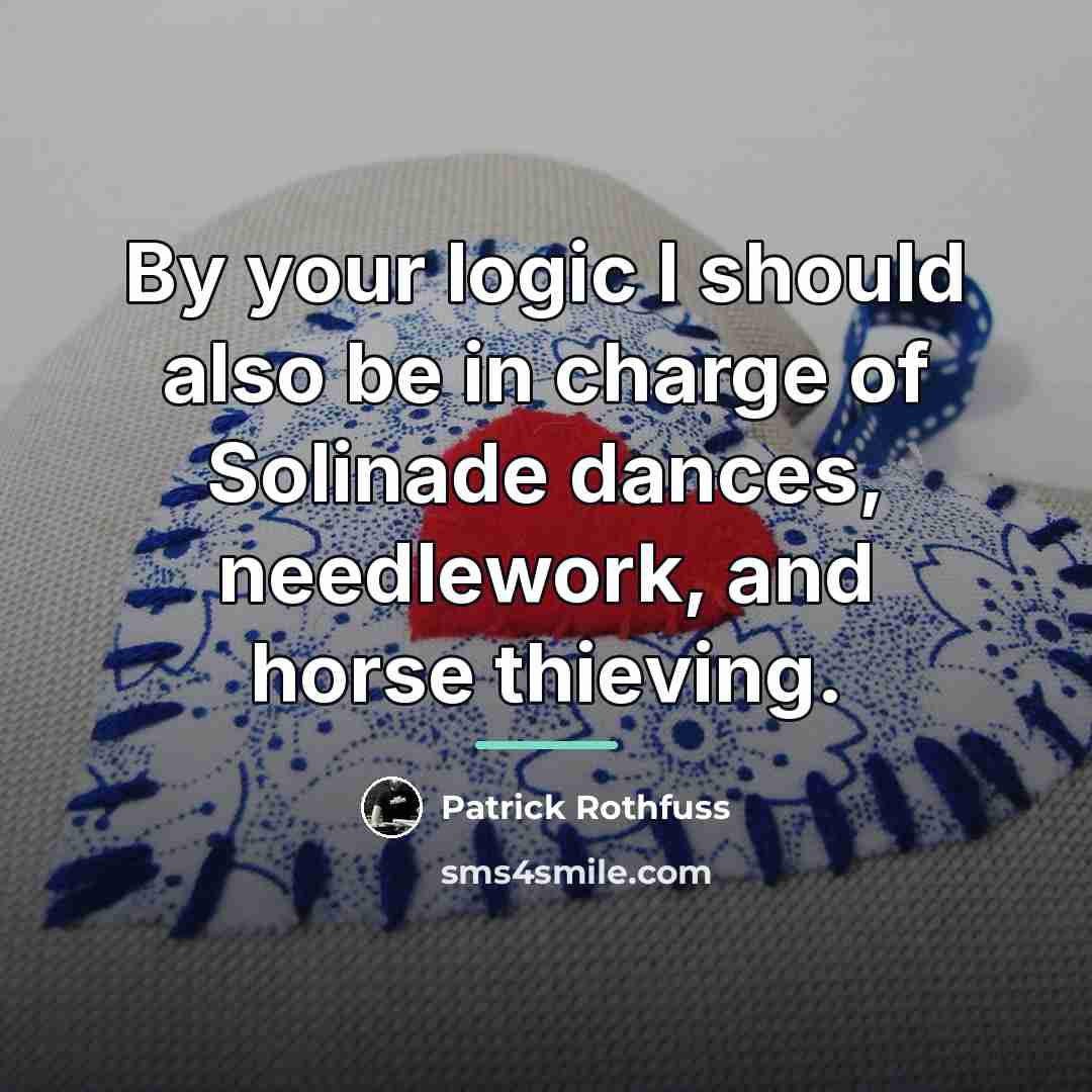 “By your logic I should also be in charge of…” quote by Patrick Rothfuss