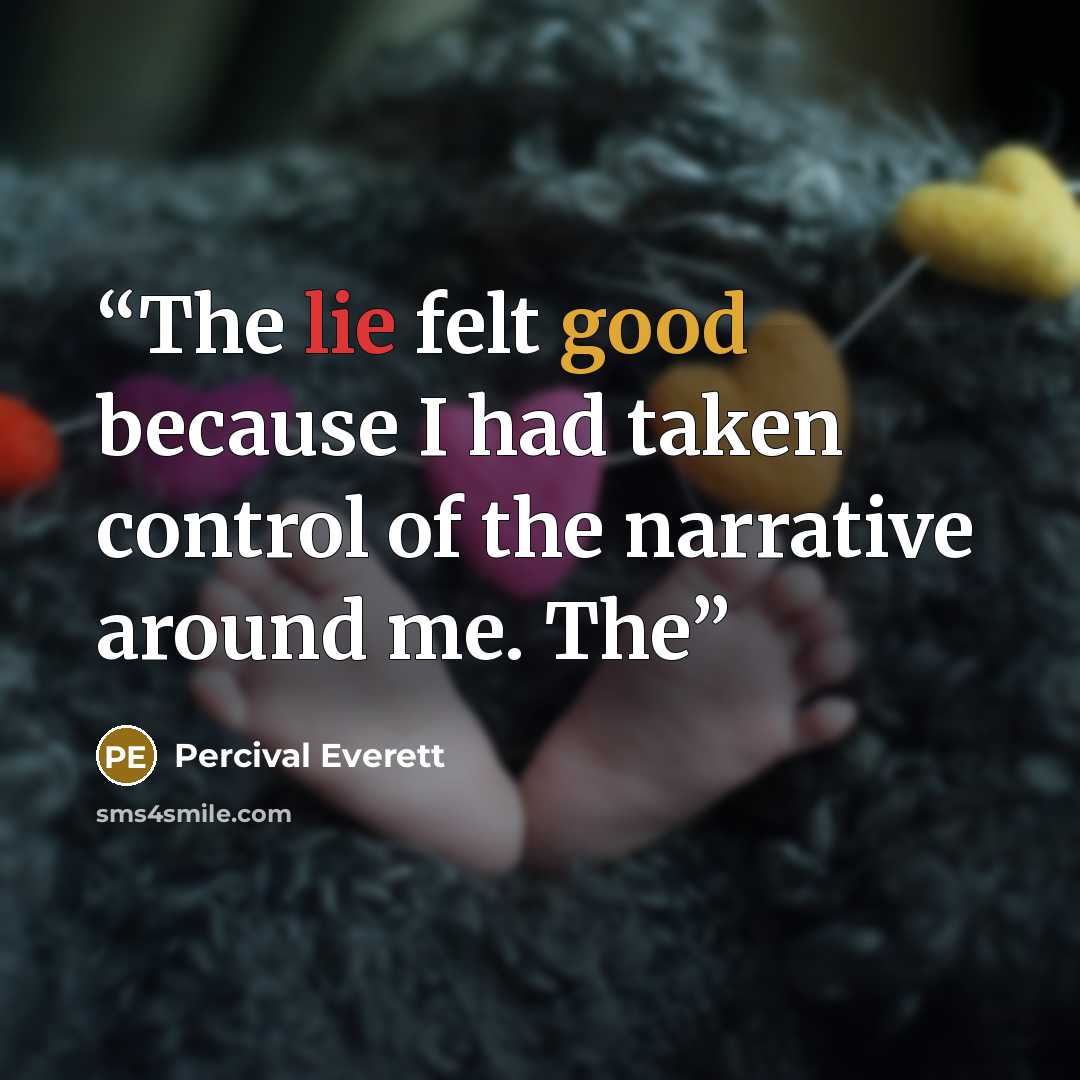 “The lie felt good because I had taken control of the narrative around me. The” quote by Percival Everett