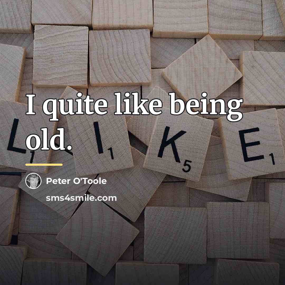 “I quite like being old.…” quote by Peter O'Toole