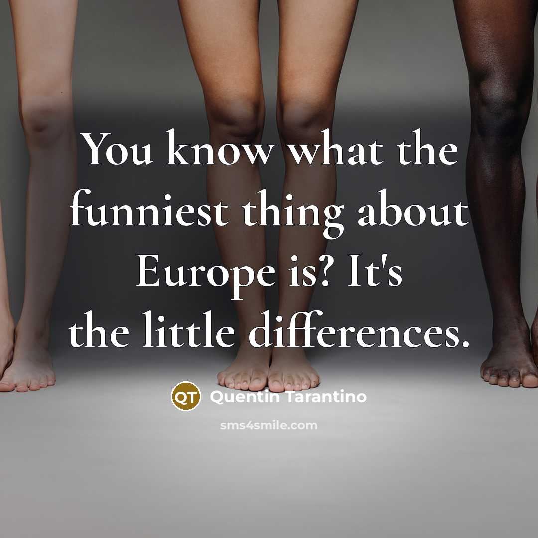 “You know what the funniest thing about Europe is? It's…” quote by Quentin Tarantino