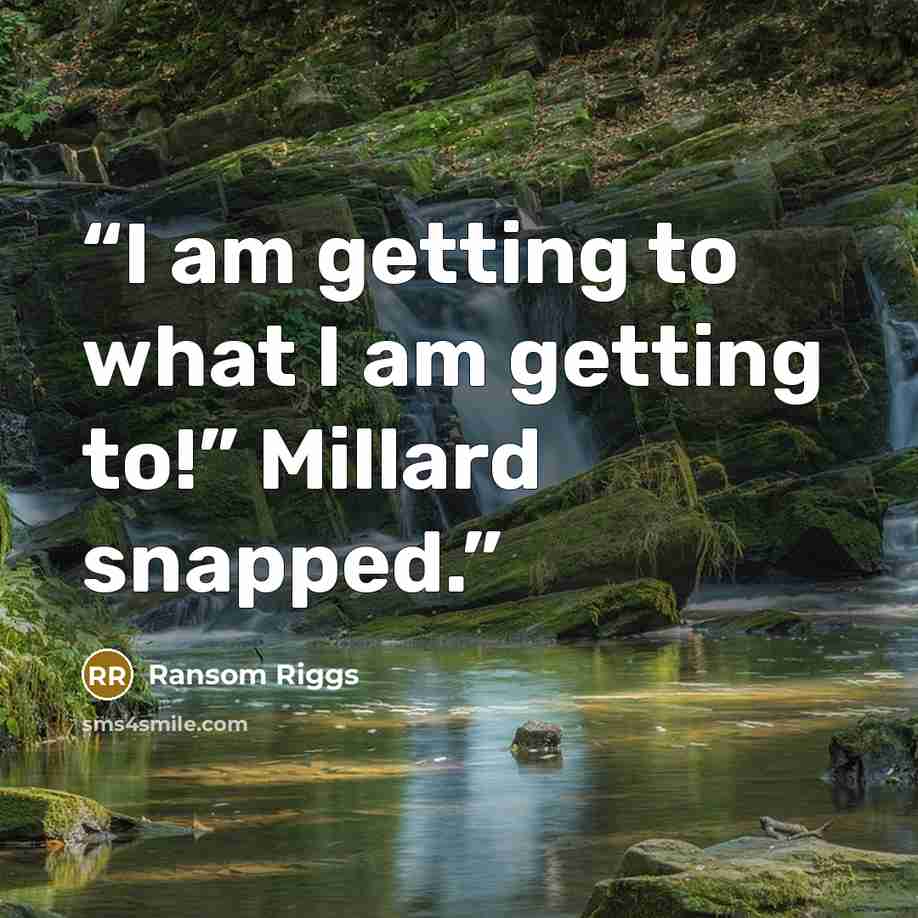 “I am getting to what I am getting to!” Millard snapped.” quote by Ransom Riggs
