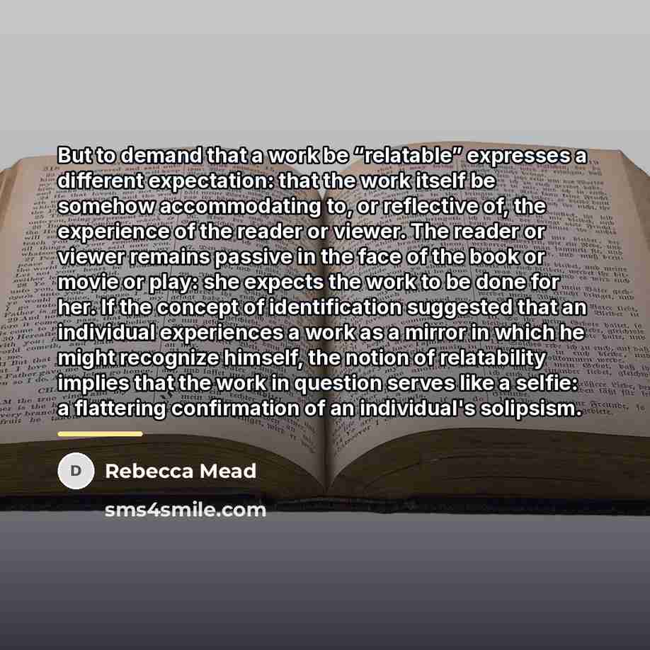 “But to demand that a work be “relatable” expresses a…” quote by Rebecca Mead