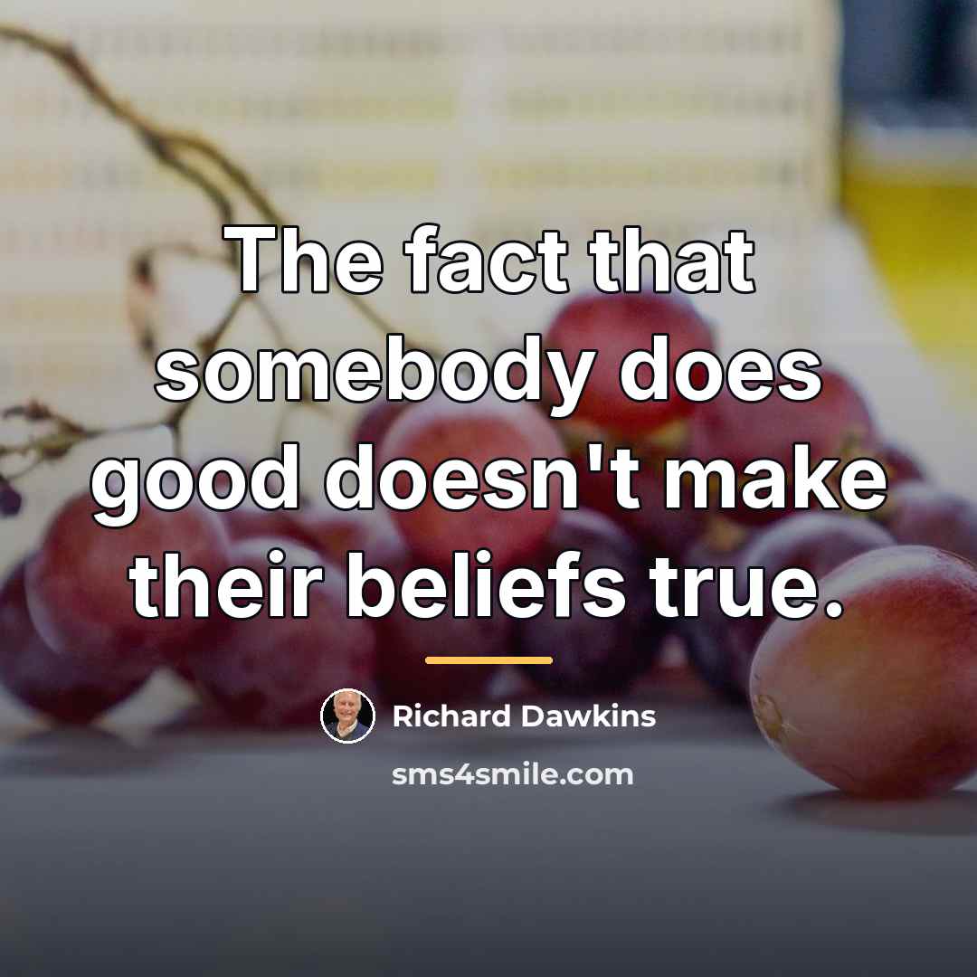 “The fact that somebody does good doesn't make their beliefs…” quote by Richard Dawkins