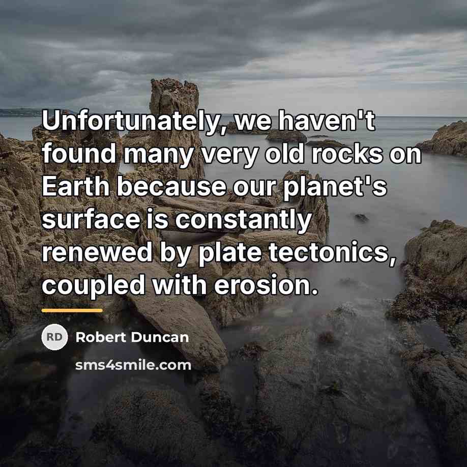 “Unfortunately, we haven't found many very old rocks on Earth…” quote by Robert Duncan