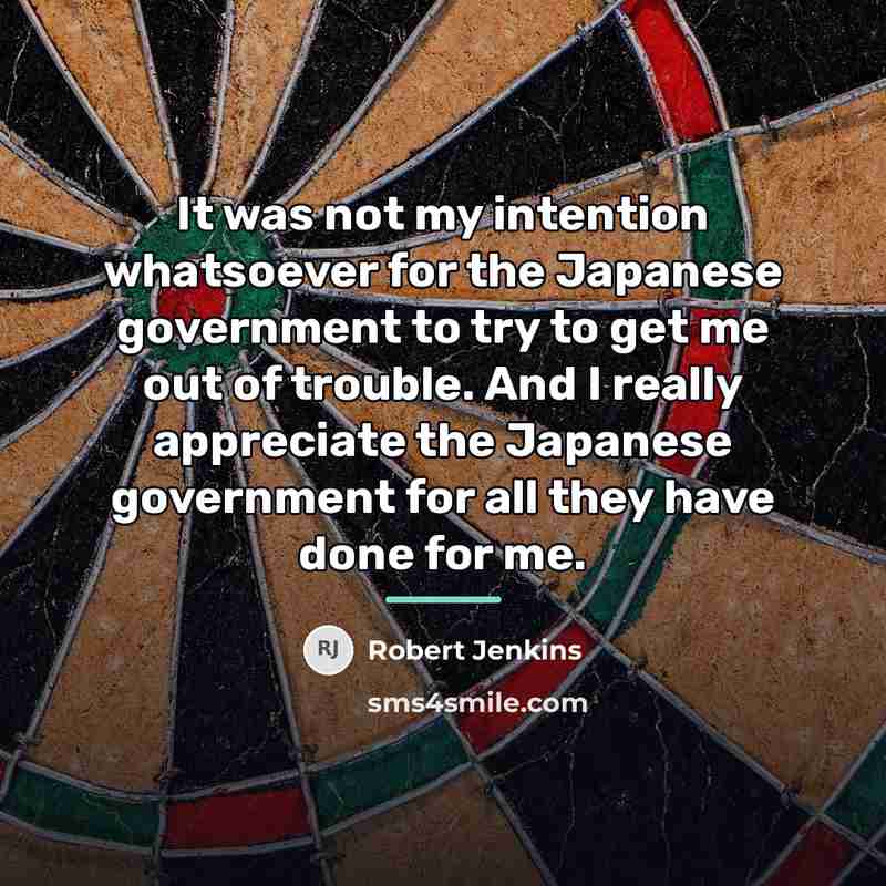“It was not my intention whatsoever for the Japanese government…” quote by Robert Jenkins