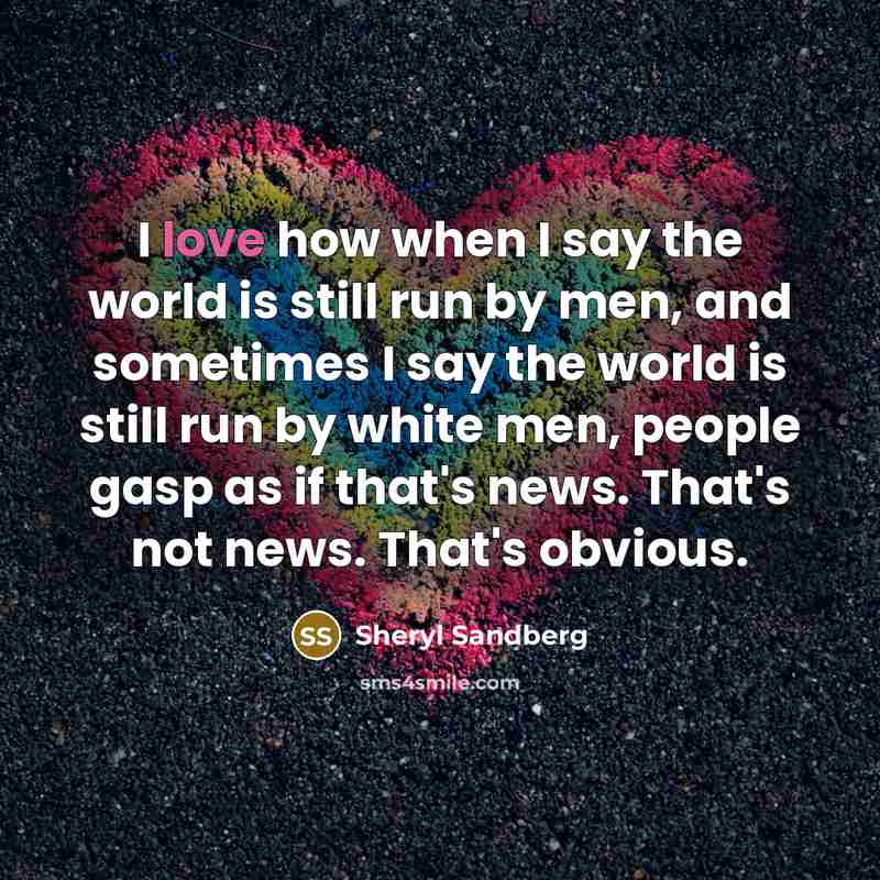“I love how when I say the world is still…” quote by Sheryl Sandberg