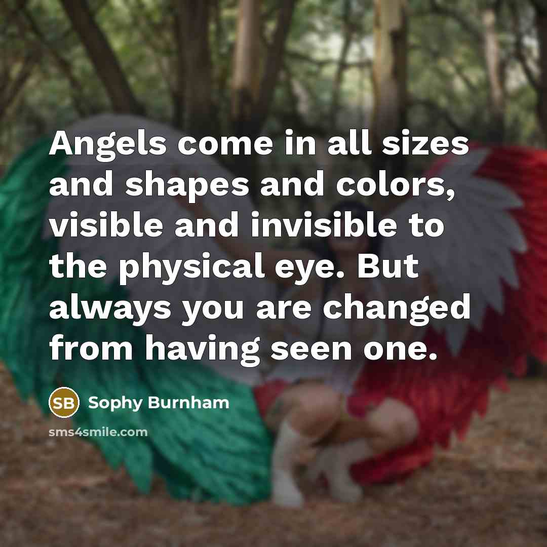 “Angels come in all sizes and shapes and colors, visible…” quote by Sophy Burnham