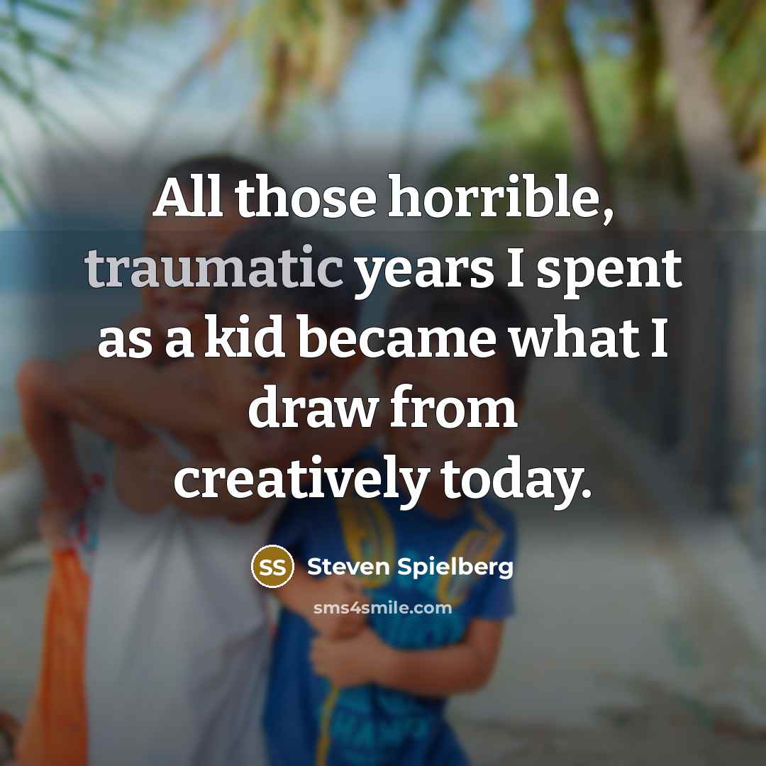 “All those horrible, traumatic years I spent as a kid…” quote by Steven Spielberg
