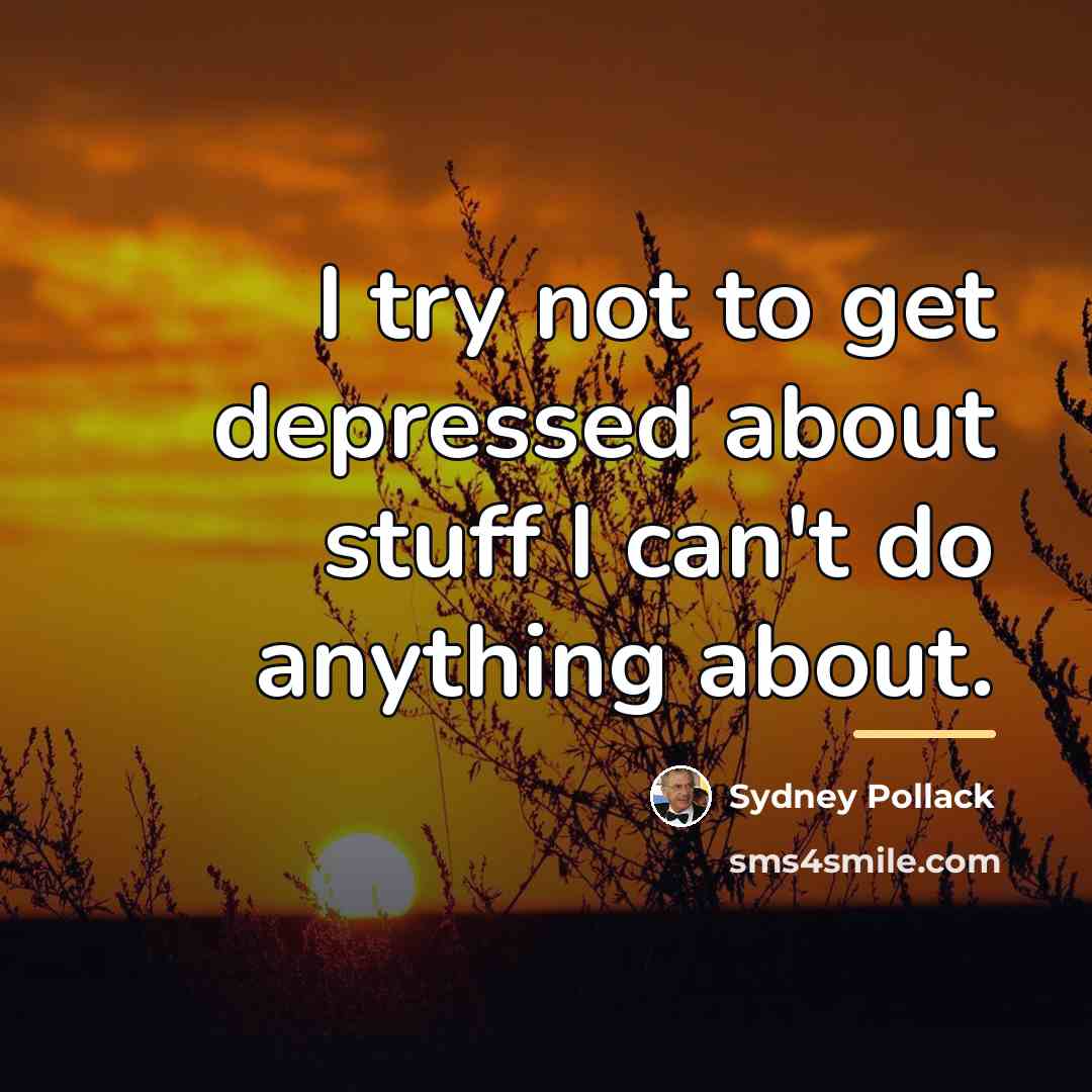 “I try not to get depressed about stuff I can't…” quote by Sydney Pollack