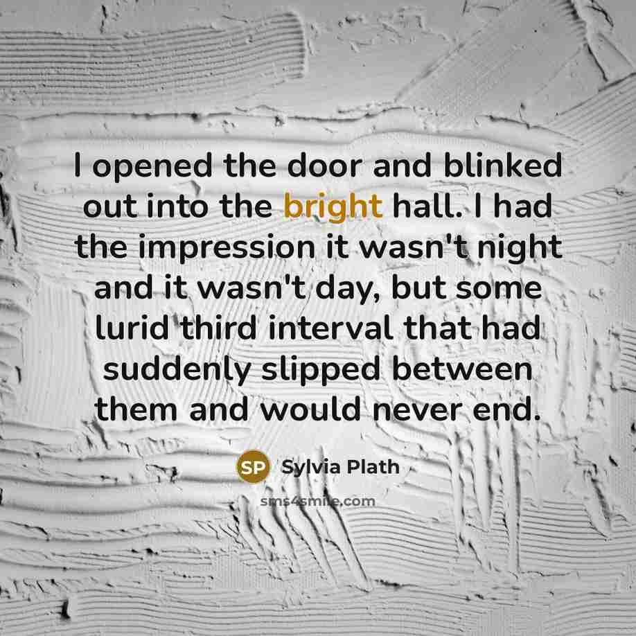 “I opened the door and blinked out into the bright…” quote by Sylvia Plath
