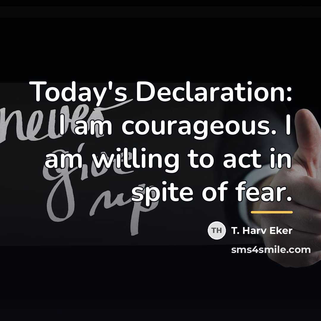 “Today's Declaration: I am courageous. I am willing to act…” quote by T. Harv Eker