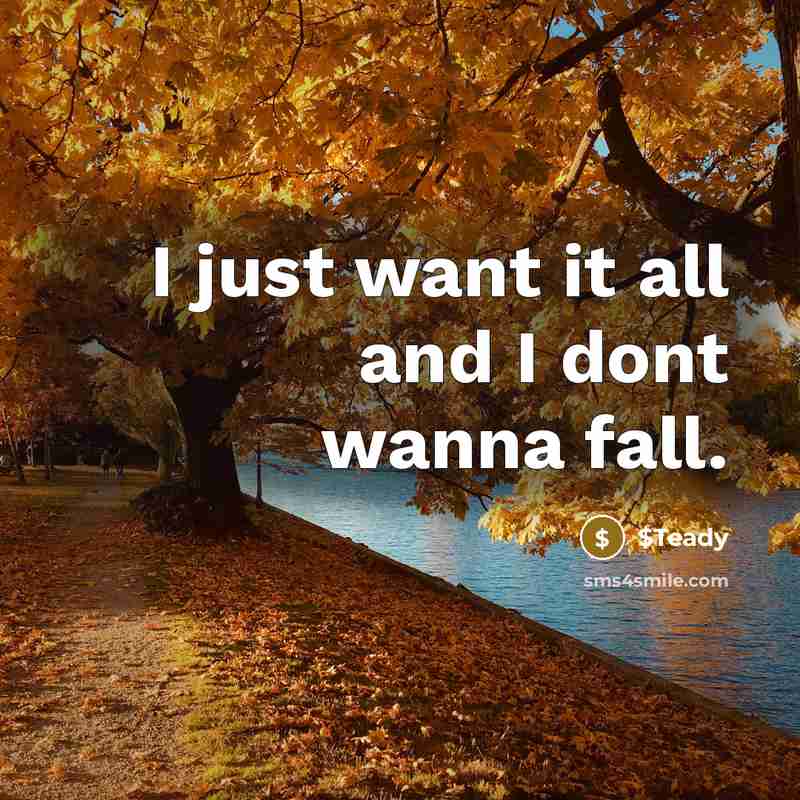 “I just want it all and I dont wanna fall.…” quote by $Teady