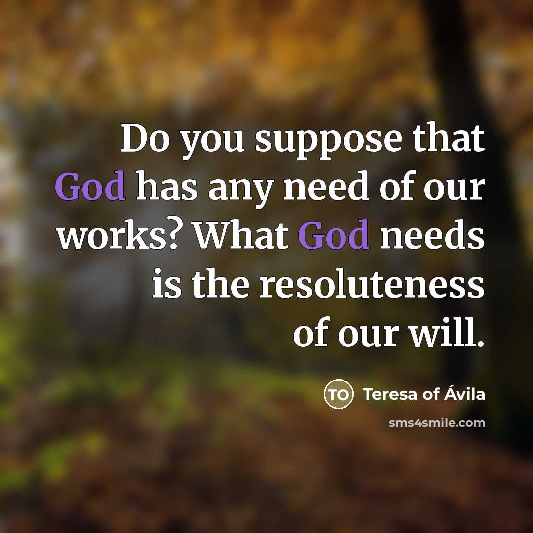 “Do you suppose that God has any need of our…” quote by Teresa of Avila