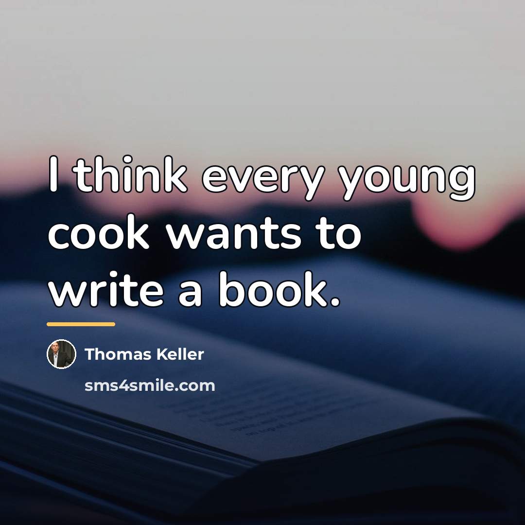 “I think every young cook wants to write a book.…” quote by Thomas Keller