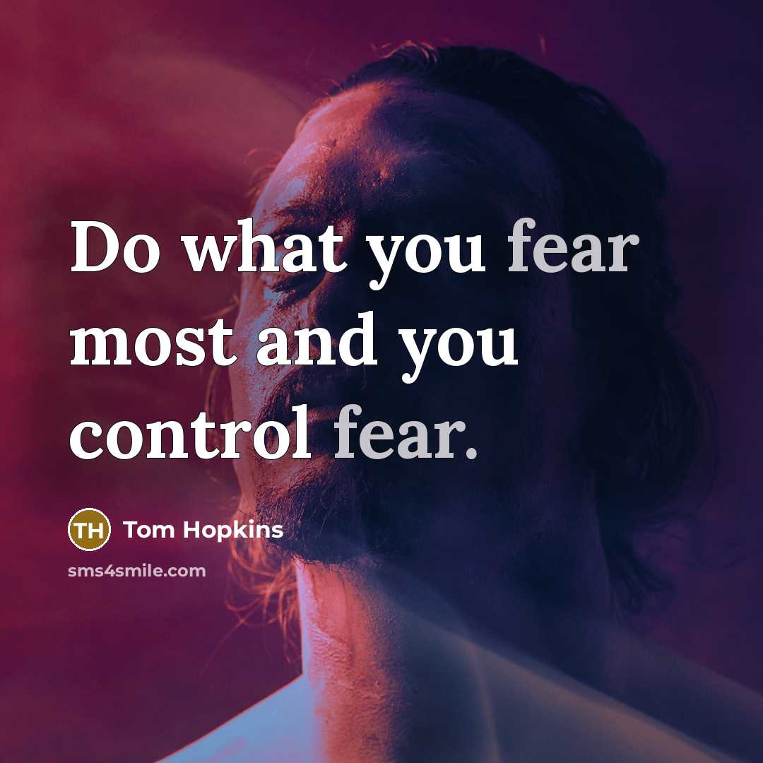 “Do what you fear most and you control fear.…” quote by Tom Hopkins