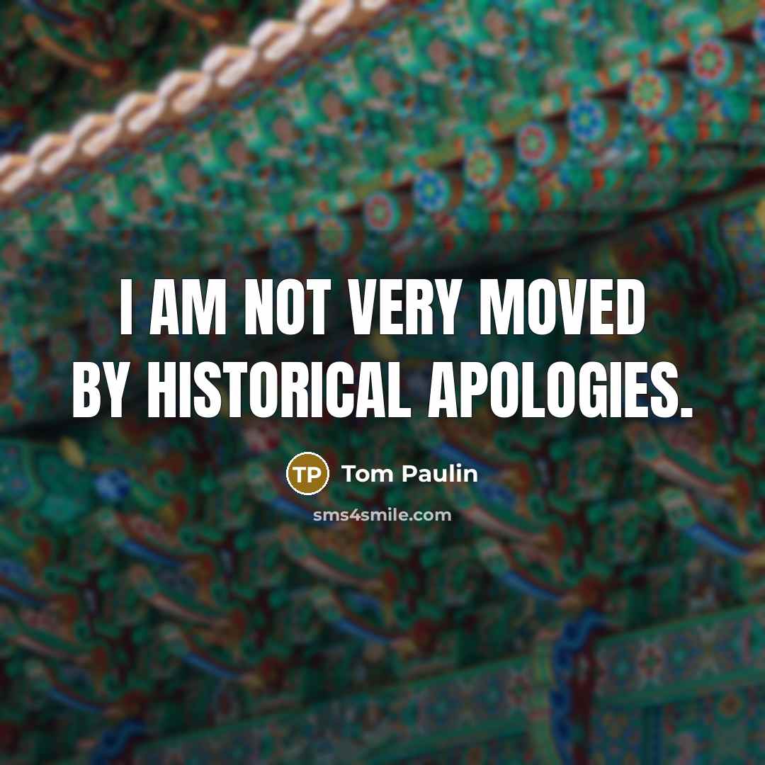 “I am not very moved by historical apologies.…” quote by Tom Paulin