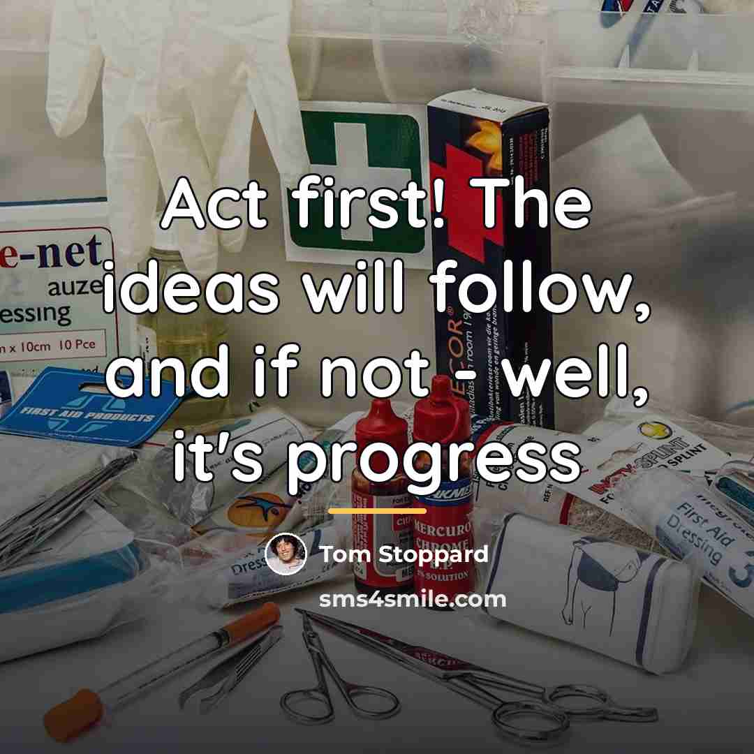 “Act first! The ideas will follow, and if not -…” quote by Tom Stoppard