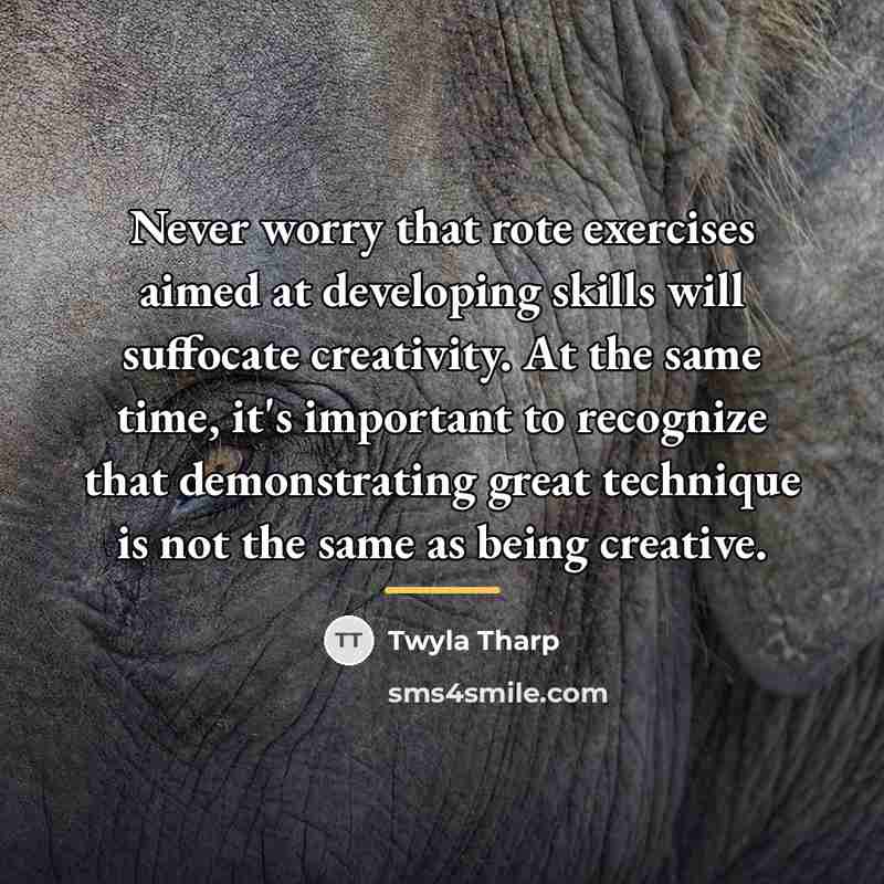 “Never worry that rote exercises aimed at developing skills will…” quote by Twyla Tharp