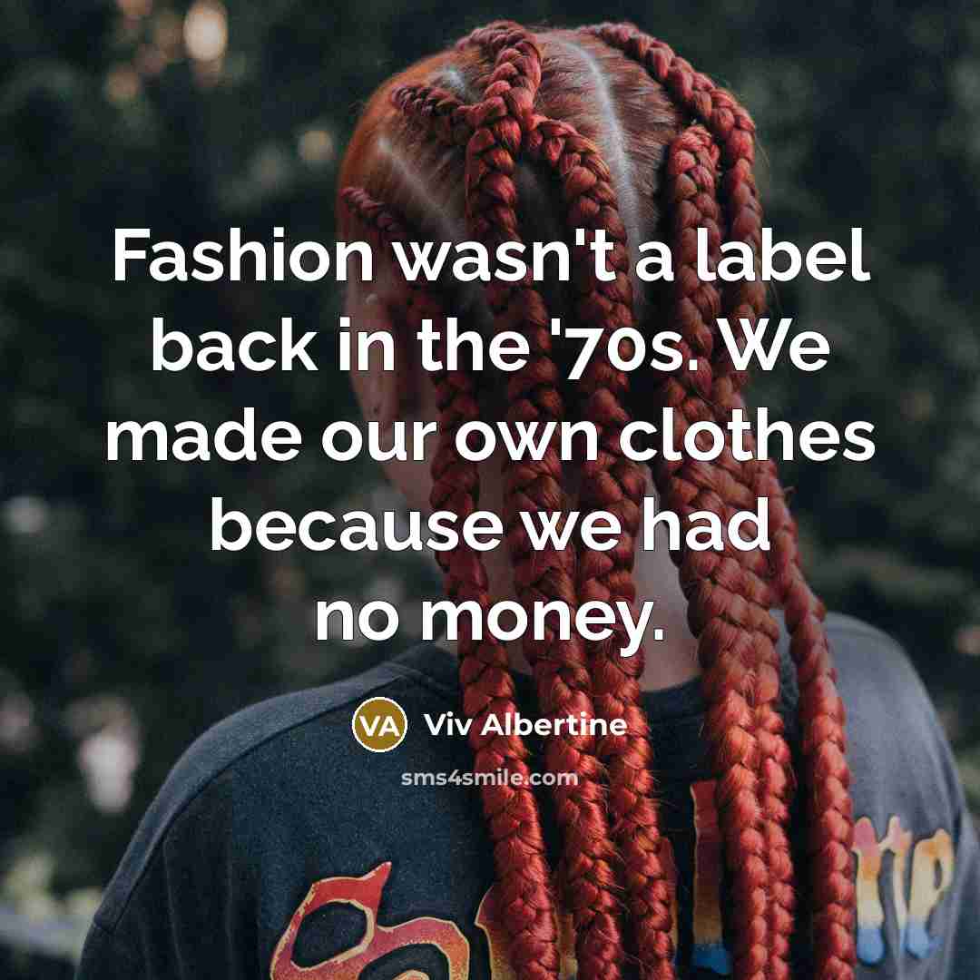 “Fashion wasn't a label back in the '70s. We made…” quote by Viv Albertine