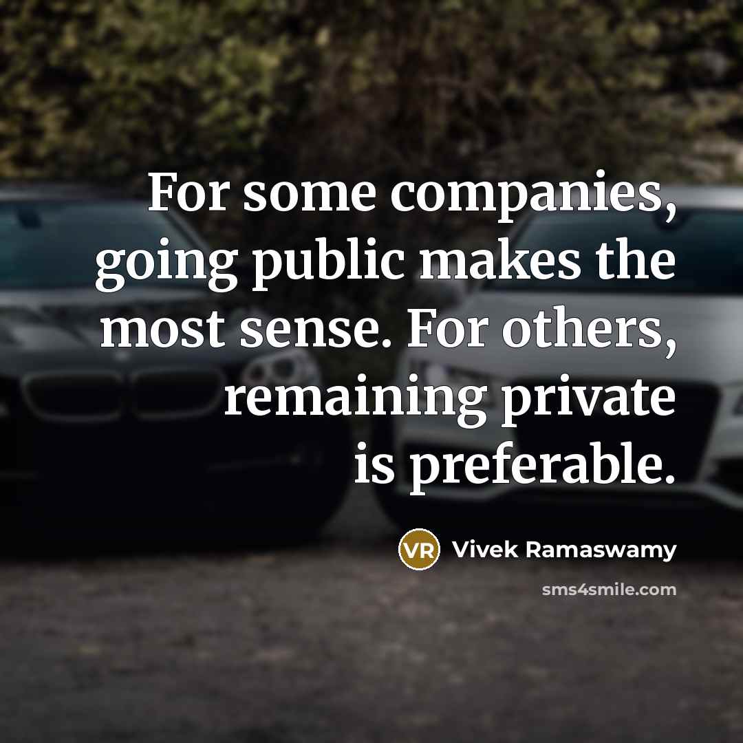 “For some companies, going public makes the most sense. For others, remaining private is preferable.” quote by Vivek Ramaswamy