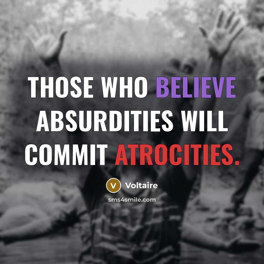 “Those who believe absurdities will commit atrocities.” quote by Voltaire