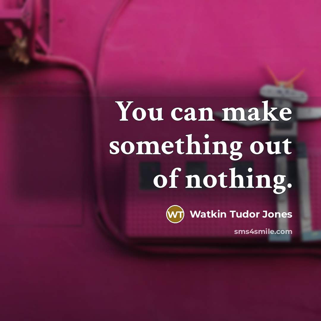 “You can make something out of nothing.…” quote by Watkin Tudor Jones