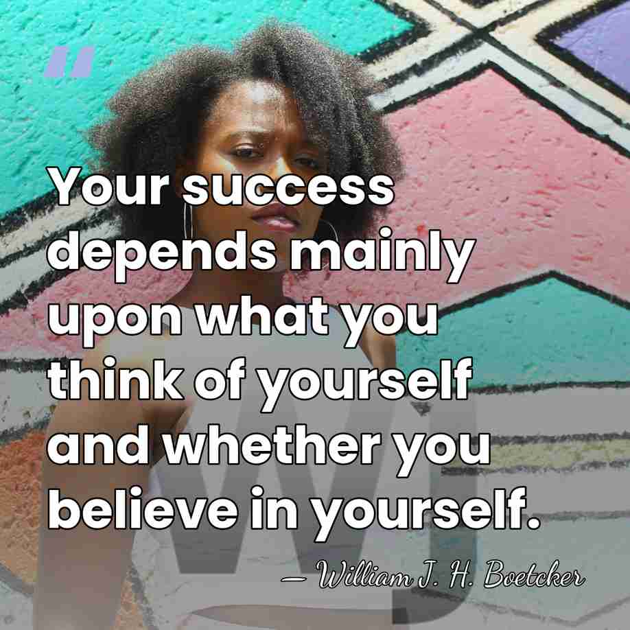 Your success depends mainly upon what you think of yourself and whether&hellip; - William J. H. Boetcker