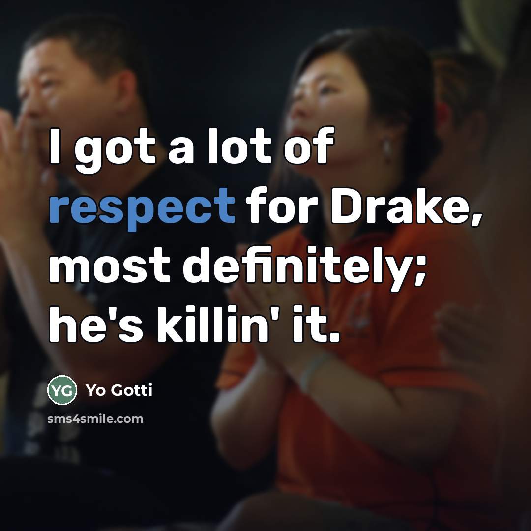 “I got a lot of respect for Drake, most definitely;…” quote by Yo Gotti