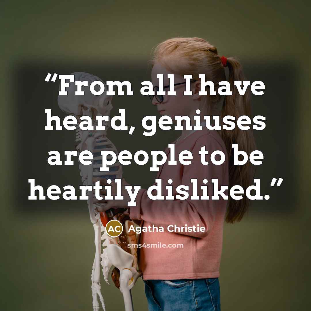 “From all I have heard, geniuses are people to be heartily disliked.” quote by Agatha Christie