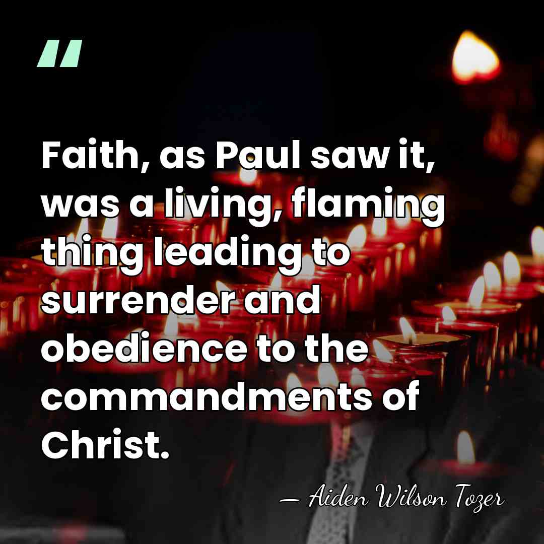 Faith, as Paul saw it, was a living, flaming thing leading to&hellip; - Aiden Wilson Tozer