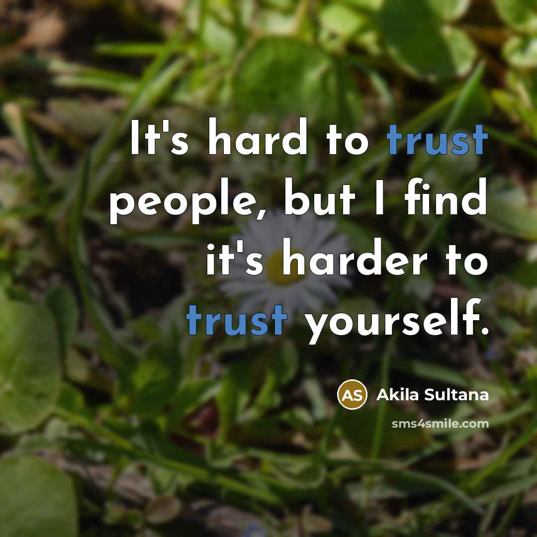 “It's hard to trust people, but I find it's harder…” quote by Akila Sultana