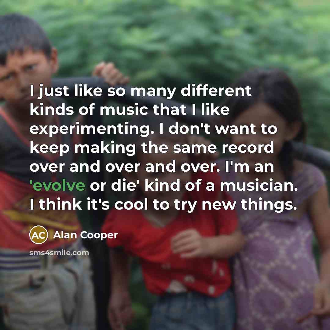 “I just like so many different kinds of music that…” quote by Alan Cooper