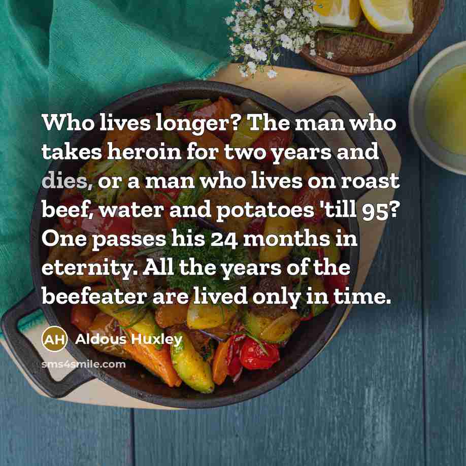“Who lives longer? The man who takes heroin for two…” quote by Aldous Huxley