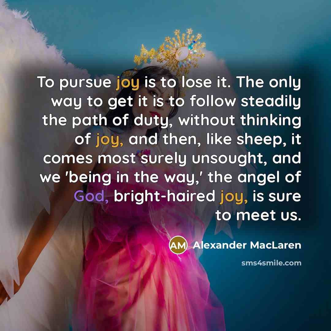 “To pursue joy is to lose it. The only way…” quote by Alexander MacLaren