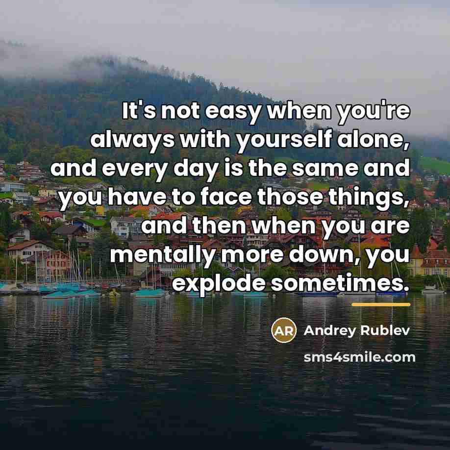 “It's not easy when you're always with yourself alone, and…” quote by Andrey Rublev