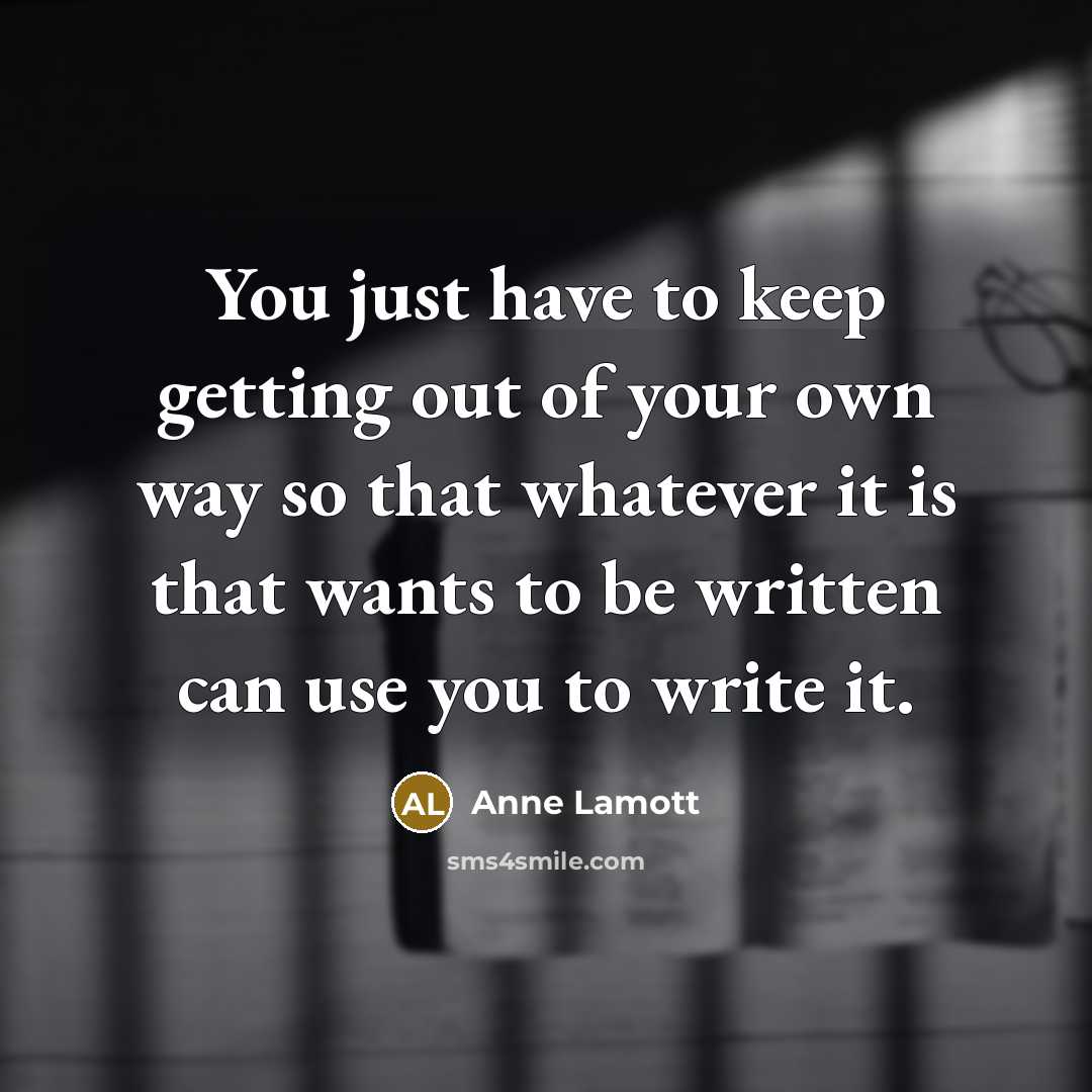 “You just have to keep getting out of your own…” quote by Anne Lamott