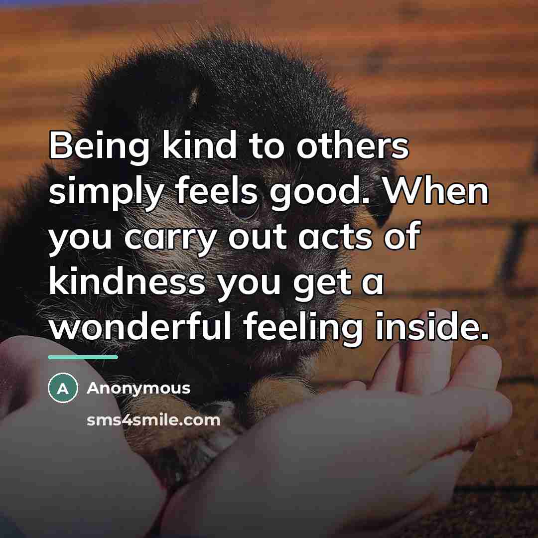 “Being kind to others simply feels good. When you carry…” quote by Anonymous