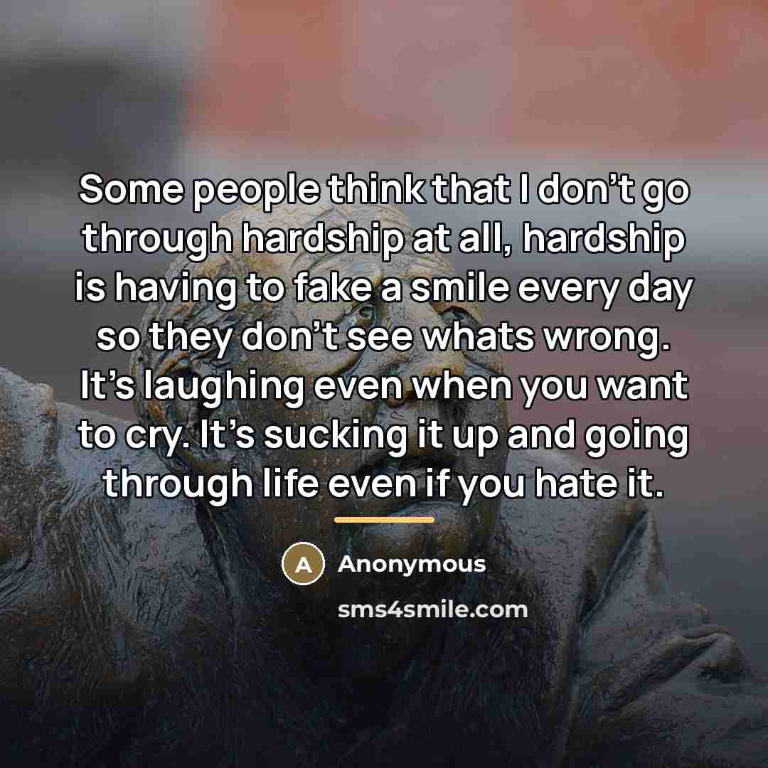 “Some people think that I don't go through hardship at…” quote by Anonymous