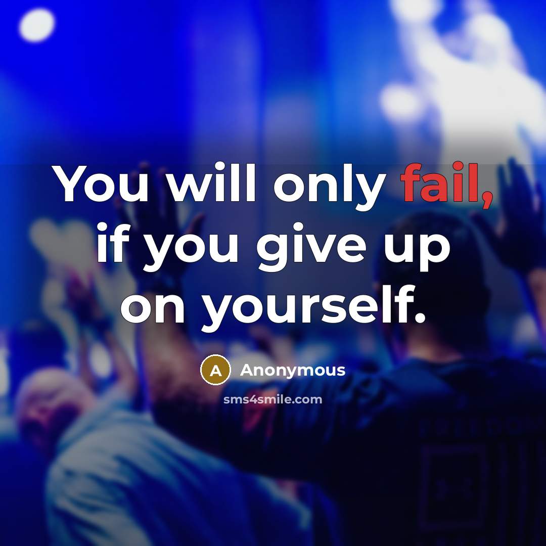 “You will only fail, if you give up on yourself.…” quote by Anonymous
