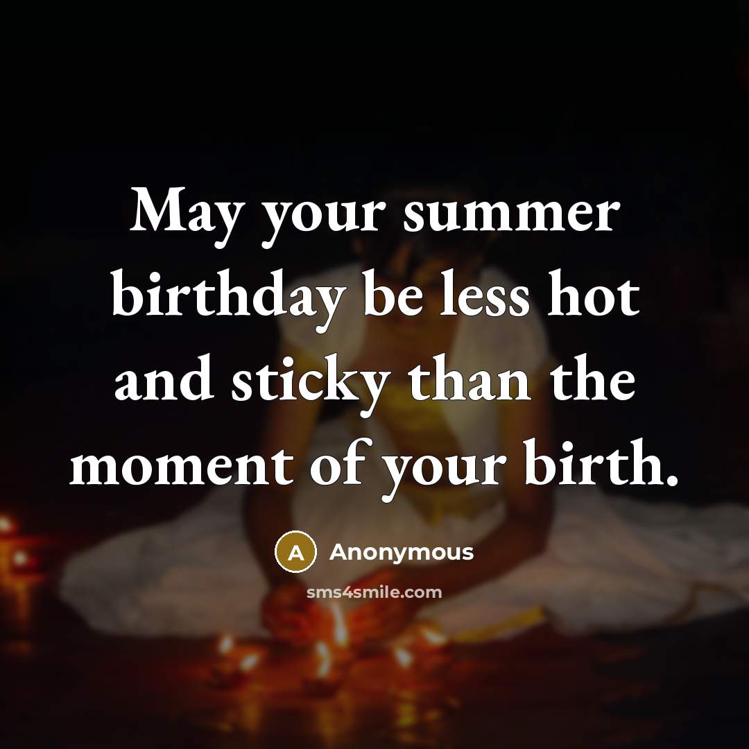 “May your summer birthday be less hot and sticky than…” quote by Anonymous