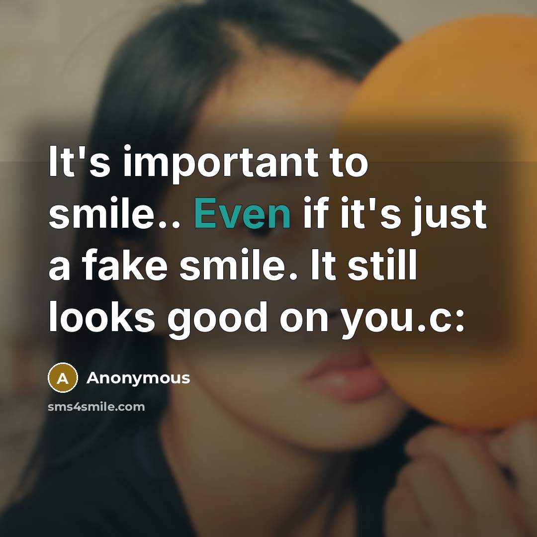 “It's important to smile.. Even if it's just a fake…” quote by Anonymous