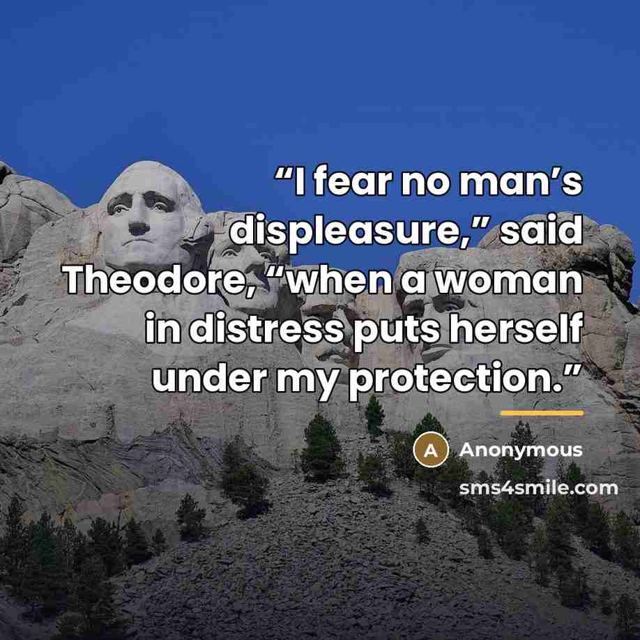 “I fear no man’s displeasure,” said Theodore, “when a woman in distress puts herself under my protection.” quote by Anonymous