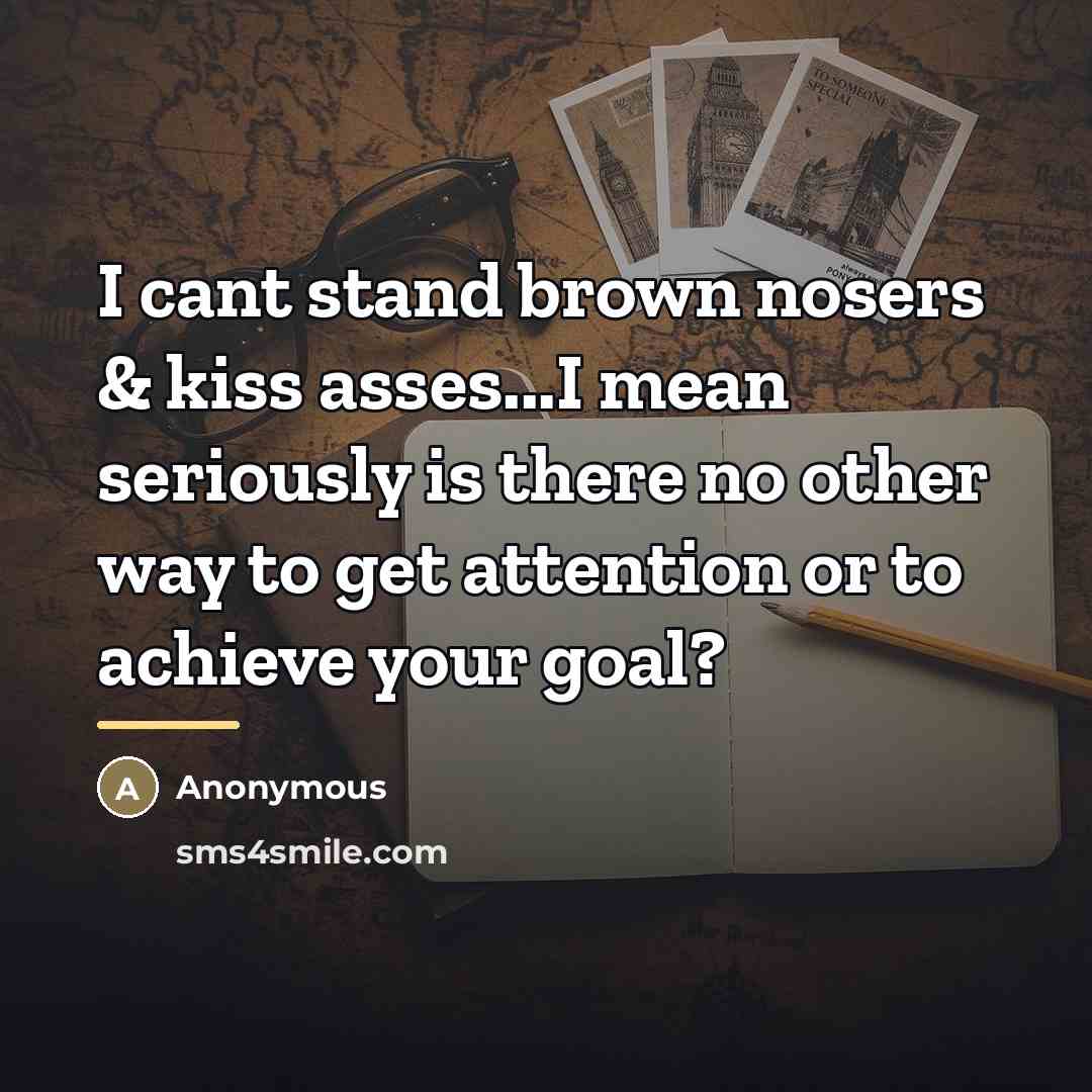 “I cant stand brown nosers & kiss asses...I mean seriously…” quote by Anonymous