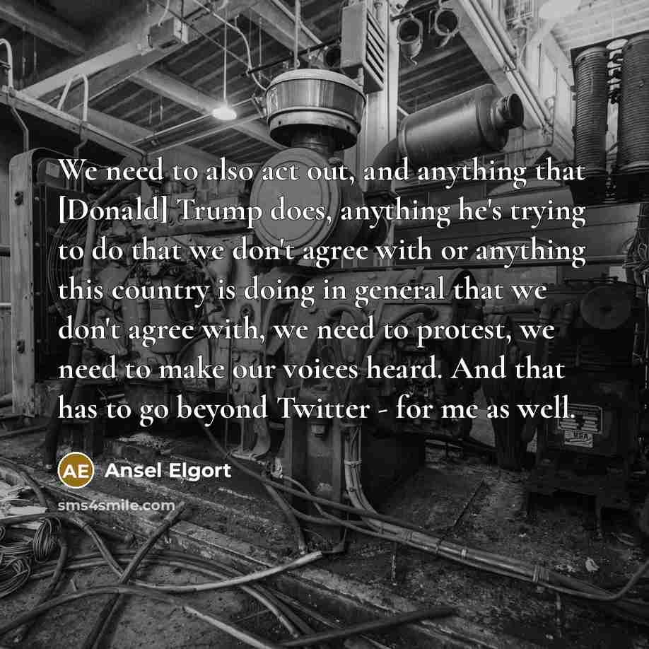 “We need to also act out, and anything that [Donald]…” quote by Ansel Elgort