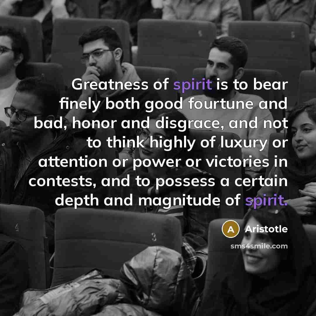 “Greatness of spirit is to bear finely both good fourtune…” quote by Aristotle