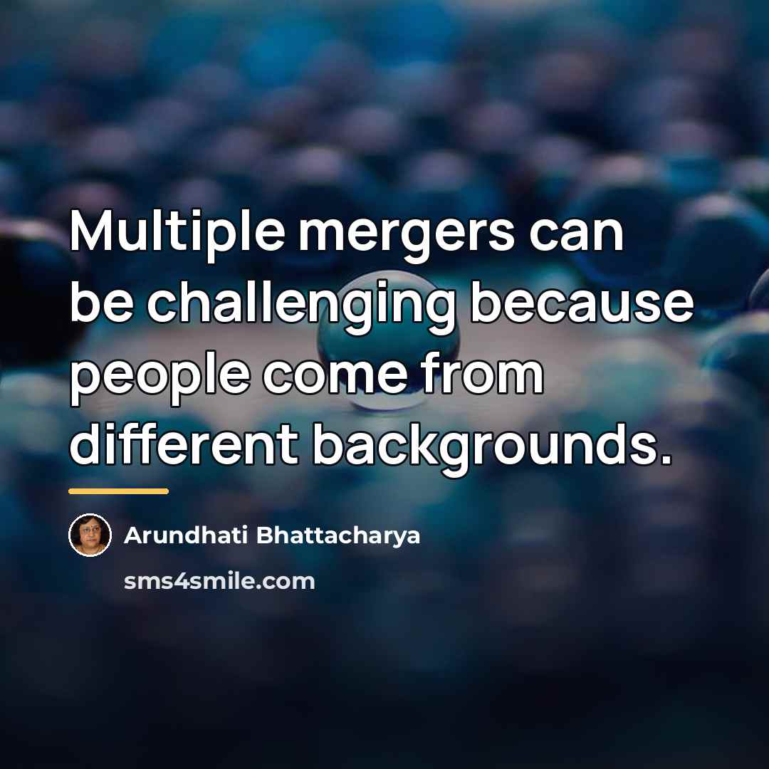 “Multiple mergers can be challenging because people come from different…” quote by Arundhati Bhattacharya